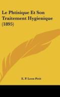 Le Phtisique Et Son Traitement Hygienique (1895) di E. P. Leon-Petit edito da Kessinger Publishing