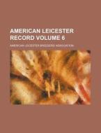 American Leicester Record Volume 6 di American Leicester Association edito da Rarebooksclub.com