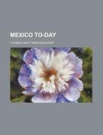 Mexico To-Day di Thomas Unett Brocklehurst edito da Rarebooksclub.com