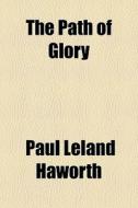 The Path Of Glory di Paul Leland Haworth edito da General Books