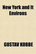 New York And It Environs di Gustav Kobbe edito da General Books