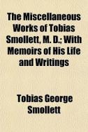 The Miscellaneous Works Of Tobias Smolle di Tobias George Smollett edito da General Books