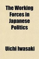 The Working Forces In Japanese Politics di Uichi Iwasaki edito da General Books