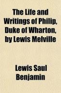 The Life And Writings Of Philip, Duke Of di Lewis Saul Benjamin edito da General Books