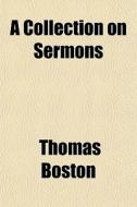 A Collection On Sermons di Thomas Boston edito da General Books