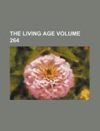 The Living Age Volume 264 di Books Group edito da Rarebooksclub.com