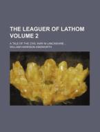 The Leaguer Of Lathom Volume 2 ; A Tale di William Harrison Ainsworth edito da Rarebooksclub.com