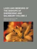 Lives and Memoirs of the Bishops of Sherborne and Salisbury Volume 2; From the Year 705 to 1824 di Stephen Hyde Cassan edito da Rarebooksclub.com
