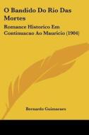 O Bandido Do Rio Das Mortes: Romance Historico Em Continuacao Ao Mauricio (1904) di Bernardo Guimaraes edito da Kessinger Publishing