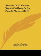Histoire de La Flandre, Depuis 1566 Jusqu'a La Paix de Munster (1842) di Jean Pierre Van Male edito da Kessinger Publishing