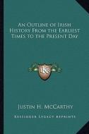 An Outline of Irish History from the Earliest Times to the Present Day di Justin H. McCarthy edito da Kessinger Publishing