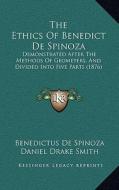 The Ethics of Benedict de Spinoza: Demonstrated After the Methods of Geometers, and Divided Into Five Parts (1876) di Benedictus de Spinoza edito da Kessinger Publishing