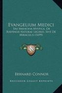 Evangelium Medici: Seu Medicina Mystica, de Suspensis Naturae Legibus, Sive de Miraculis (1699) di Bernard Connor edito da Kessinger Publishing