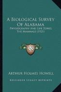 A Biological Survey of Alabama: Physiography and Life Zones, the Mammals (1921) di Arthur Holmes Howell edito da Kessinger Publishing