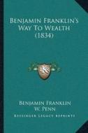 Benjamin Franklina Acentsacentsa A-Acentsa Acentss Way to Wealth (1834) di Benjamin Franklin, W. Penn edito da Kessinger Publishing