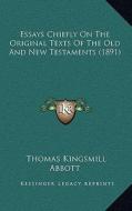 Essays Chiefly on the Original Texts of the Old and New Testaments (1891) di Thomas Kingsmill Abbott edito da Kessinger Publishing