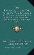 The Backwoodsmen or Tales of the Borders: A Collection of Historical and Authentic Accounts of Early Adventure Among the Indians (1883) di Walter Whipple Spooner edito da Kessinger Publishing