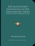 Der Accentuirte Satzschluss in Der Griechischen Prosa: Vom IV Bis XVI Jahrundert (1891) di Wilhelm Meyer edito da Kessinger Publishing