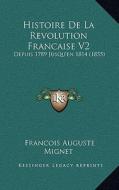 Histoire de La Revolution Francaise V2: Depuis 1789 Jusqu'en 1814 (1855) di Francois Auguste Marie Alexis Mignet edito da Kessinger Publishing