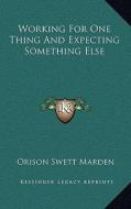 Working for One Thing and Expecting Something Else di Orison Swett Marden edito da Kessinger Publishing