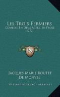 Les Trois Fermiers: Comedie En Deux Actes, En Prose (1777) di Jacques Marie Boutet De Monvel edito da Kessinger Publishing