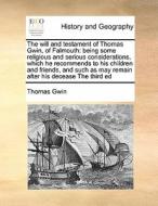 The Will And Testament Of Thomas Gwin, Of Falmouth di Thomas Gwin edito da Gale Ecco, Print Editions