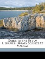 Guide To The Use Of Libraries: Library S edito da Nabu Press