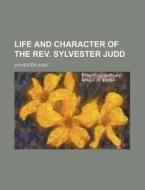 Life and Character of the REV. Sylvester Judd di Sylvester Judd edito da Rarebooksclub.com