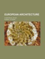 European Architecture; A Historical Study di Russell Sturgis edito da Rarebooksclub.com