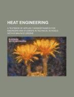 Heat Engineering; A Textbook of Applied Thermodynamics for Engineers and Students in Technical Schools di Arthur Maurice Greene edito da Rarebooksclub.com