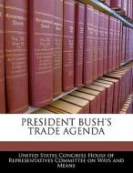 President Bush\'s Trade Agenda edito da Bibliogov