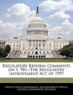 Regulatory Reform: Comments On S. 981--the Regulatory Improvement Act Of 1997 edito da Bibliogov