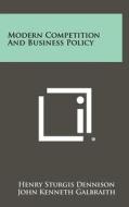 Modern Competition and Business Policy di Henry Sturgis Dennison, John Kenneth Galbraith edito da Literary Licensing, LLC