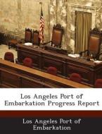 Los Angeles Port Of Embarkation Progress Report edito da Bibliogov