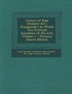 Letters of Pope Clement XIV.: (Ganganelli.) to Which Are Prefixed Anecdotes of His Life, Volume 1 di Louis Antoine De Caraccioli, Pope Clement XIV, Pope Clement Clement edito da Nabu Press