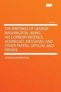 The Writings of George Washington di George Washington edito da HardPress Publishing