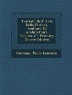 Trattato Dell' Arte Della Pittura, Scultura Ed Architettura, Volume 2 di Giovanni Paolo Lomazzo edito da Nabu Press