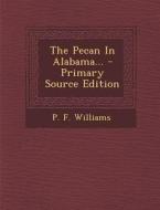 The Pecan in Alabama... - Primary Source Edition di P. F. Williams edito da Nabu Press