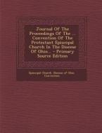 Journal of the Proceedings of the ... Convention of the Protestant Episcopal Church in the Diocese of Ohio... - Primary Source Edition edito da Nabu Press