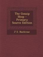 The Gossip Shop di J. E. Buckrose edito da Nabu Press