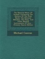 The National Music of Ireland: Containing the History of the Irish Bards, the National Melodies, the Harp, and Other Musical Instruments of Erin - PR di Michael Conran edito da Nabu Press