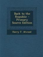 Back to the Republic - Primary Source Edition di Harry F. Atwood edito da Nabu Press