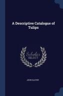 A Descriptive Catalogue Of Tulips di JOHN SLATER edito da Lightning Source Uk Ltd