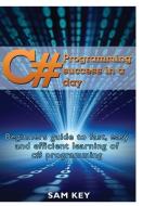 C# Programming Success In A Day di Sam Key edito da Lulu.com