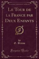 Le Tour De La France Par Deux Enfants (classic Reprint) di G Bruno edito da Forgotten Books