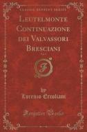 Leutelmonte Continuazione Dei Valvassori Bresciani, Vol. 1 (classic Reprint) di Lorenzo Ercoliani edito da Forgotten Books