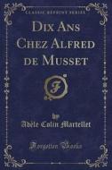 Dix Ans Chez Alfred De Musset (classic Reprint) di Adele Colin Martellet edito da Forgotten Books