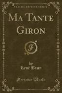 Ma Tante Giron (classic Reprint) di Rene Bazin edito da Forgotten Books
