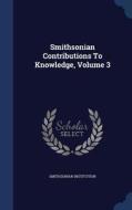 Smithsonian Contributions To Knowledge; Volume 3 di Smithsonian Institution edito da Sagwan Press