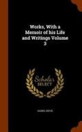 Works, With A Memoir Of His Life And Writings Volume 3 di Daniel Defoe edito da Arkose Press